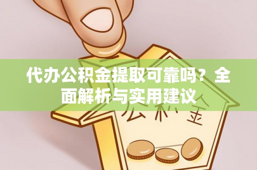 高邮代办公积金提取可靠吗？全面解析与实用建议