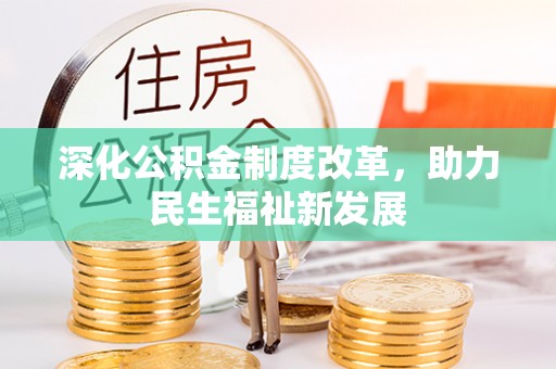 高邮深化公积金制度改革，助力民生福祉新发展