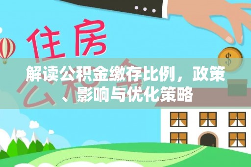 高邮解读公积金缴存比例，政策、影响与优化策略