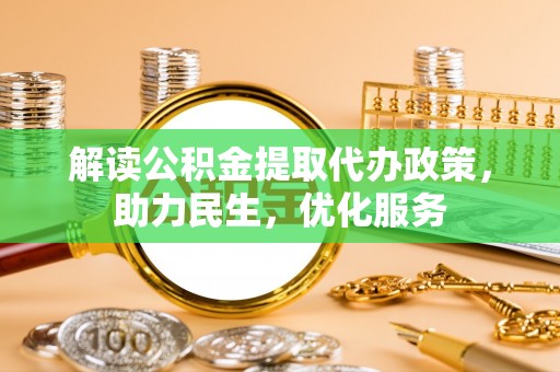 高邮解读公积金提取代办政策，助力民生，优化服务