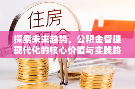 高邮探索未来趋势，公积金管理现代化的核心价值与实践路径