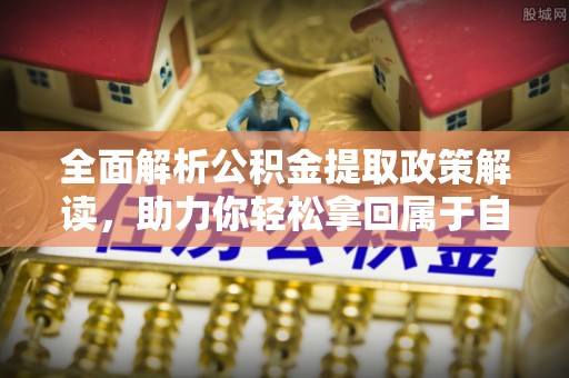 高邮全面解析公积金提取政策解读，助力你轻松拿回属于自己的钱