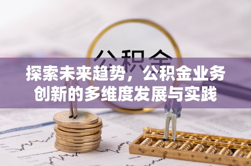 高邮探索未来趋势，公积金业务创新的多维度发展与实践