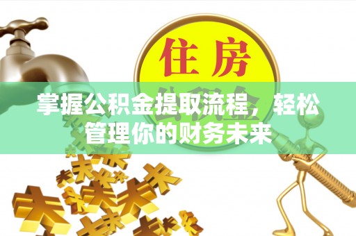 高邮掌握公积金提取流程，轻松管理你的财务未来