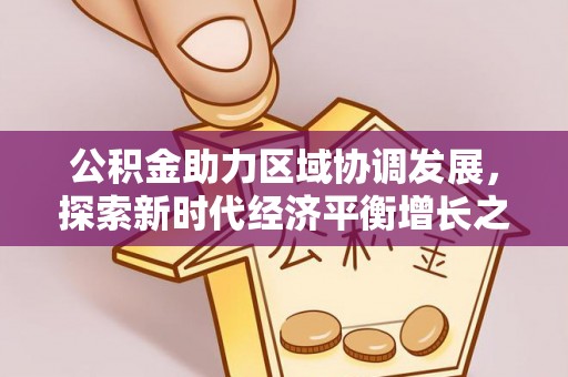 高邮公积金助力区域协调发展，探索新时代经济平衡增长之道