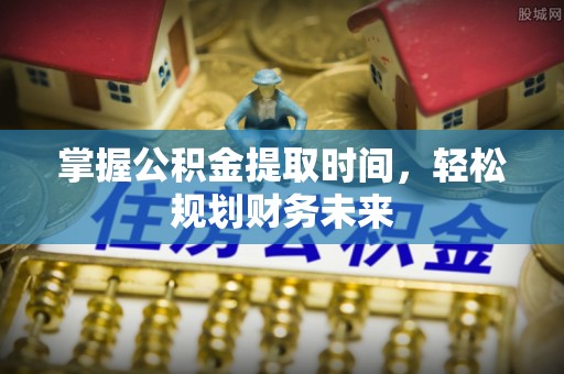 高邮掌握公积金提取时间，轻松规划财务未来