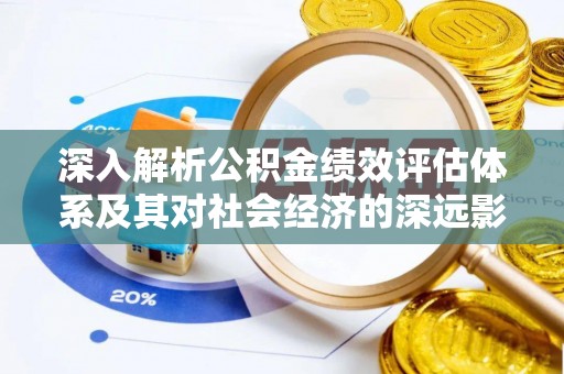 高邮深入解析公积金绩效评估体系及其对社会经济的深远影响