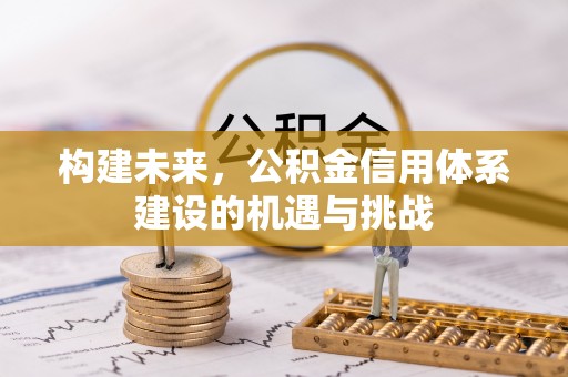 高邮构建未来，公积金信用体系建设的机遇与挑战