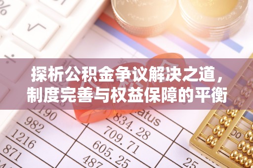 高邮探析公积金争议解决之道，制度完善与权益保障的平衡点