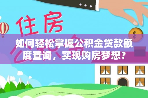 高邮如何轻松掌握公积金贷款额度查询，实现购房梦想？