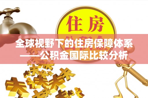 高邮全球视野下的住房保障体系——公积金国际比较分析