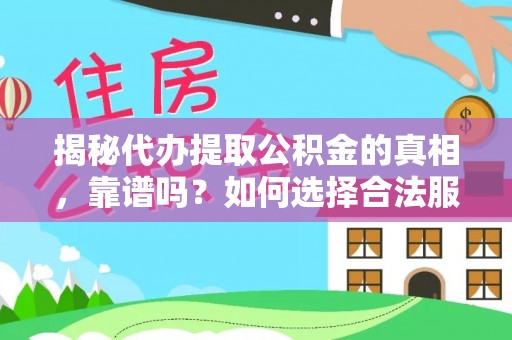 高邮揭秘代办提取公积金的真相，靠谱吗？如何选择合法服务？