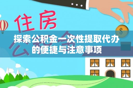 高邮探索公积金一次性提取代办的便捷与注意事项