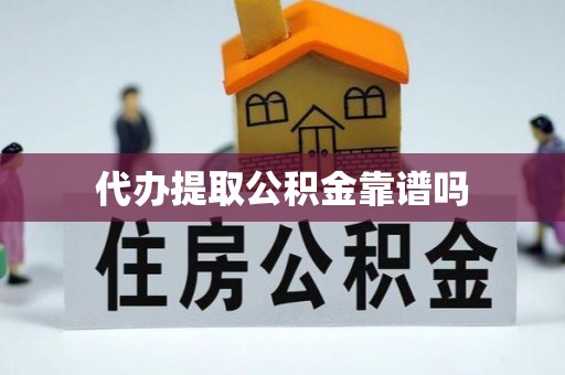 高邮代办提取公积金靠谱吗