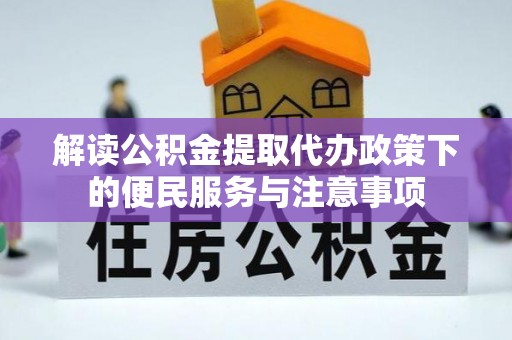 高邮解读公积金提取代办政策下的便民服务与注意事项