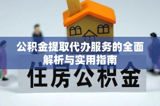 高邮公积金提取代办服务的全面解析与实用指南