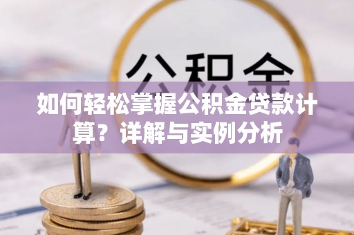 高邮如何轻松掌握公积金贷款计算？详解与实例分析