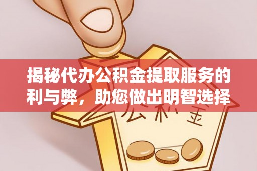 高邮揭秘代办公积金提取服务的利与弊，助您做出明智选择