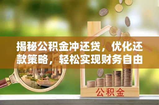 高邮揭秘公积金冲还贷，优化还款策略，轻松实现财务自由